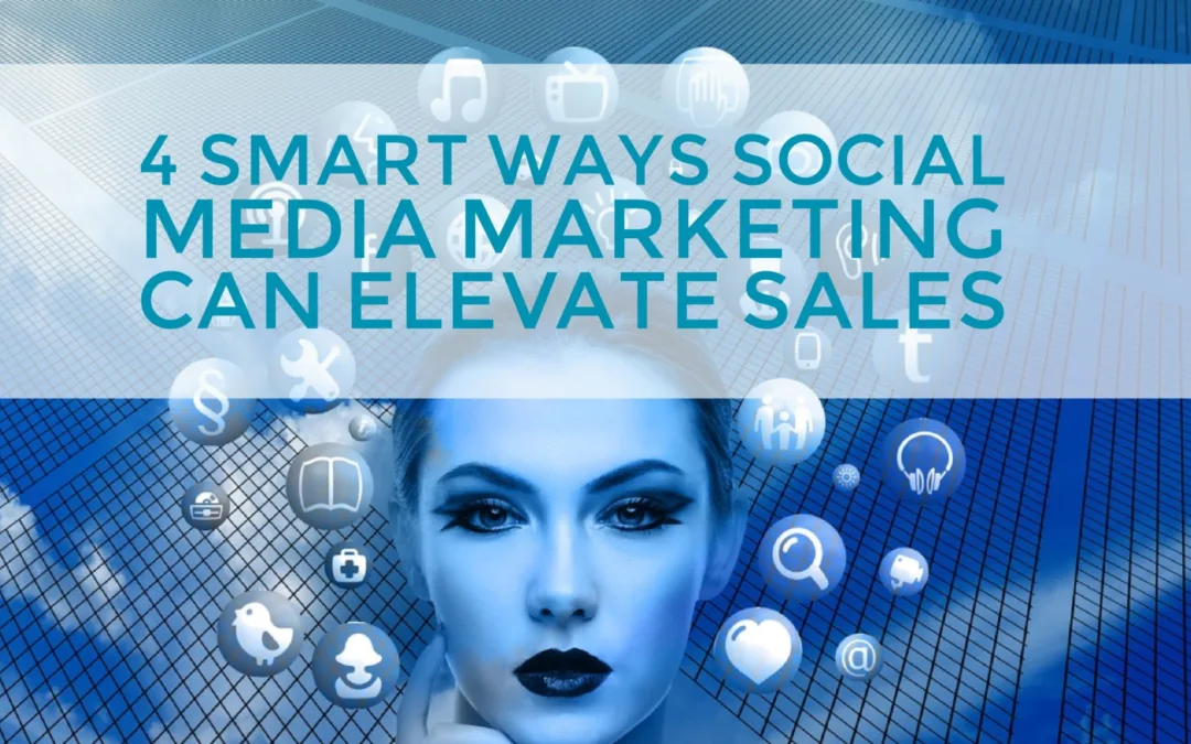4 Smart Ways Social Media Marketing Can Elevate Sales