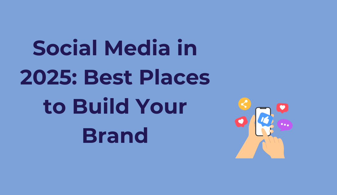 A power blue image that says: Social Media in 2025: Best Places to Build Your Brand
