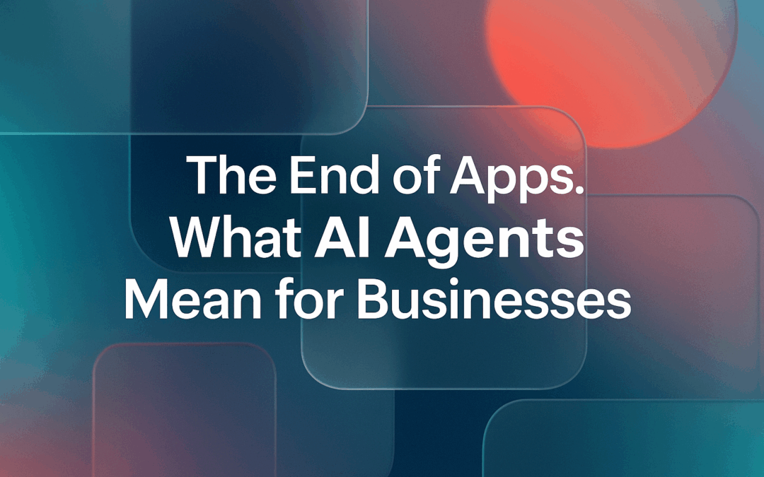 AI agents transforming how businesses operate, replacing traditional apps, and reshaping digital marketing and customer experiences. A green and orange image with the blog title: The End of Apps. What AI Agents Mean for Businesses.